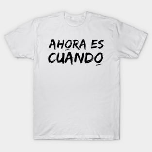 Now is when. Phrase in Spanish with typography in black. Now or never! T-Shirt